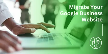 How to Migrate Your Site from a Google Business Website