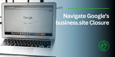 Navigating the Closure of Google&#8217;s Business.site – A Comprehensive Guide